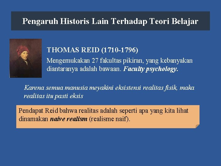 Pengaruh Historis Lain Terhadap Teori Belajar THOMAS REID (1710 -1796) Mengemukakan 27 fakultas pikiran,
