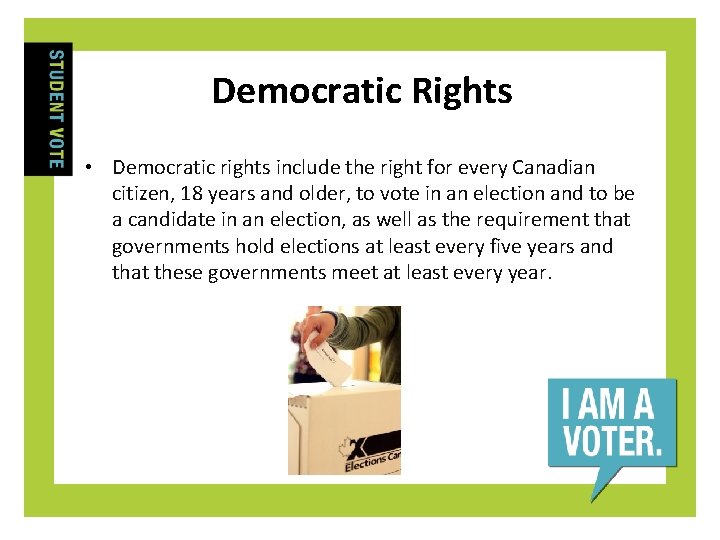 Democratic Rights • Democratic rights include the right for every Canadian citizen, 18 years