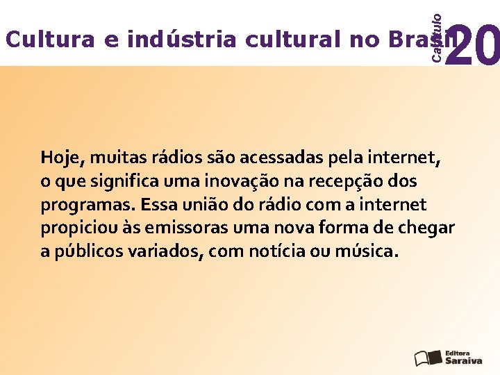 Capítulo 20 Cultura e indústria cultural no Brasil Hoje, muitas rádios são acessadas pela