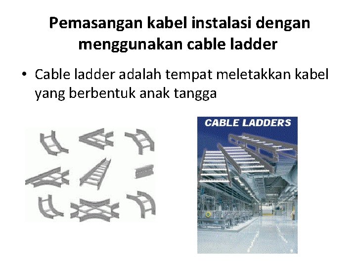 Pemasangan kabel instalasi dengan menggunakan cable ladder • Cable ladder adalah tempat meletakkan kabel