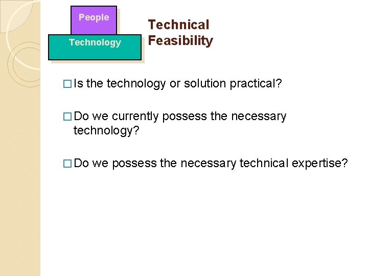 People Technology � Is Technical Feasibility the technology or solution practical? � Do we