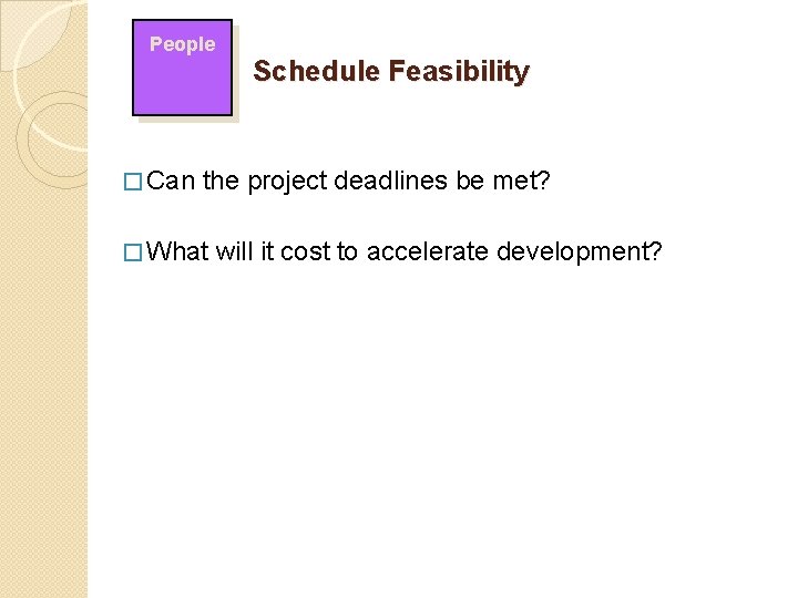 People � Can Schedule Feasibility the project deadlines be met? � What will it