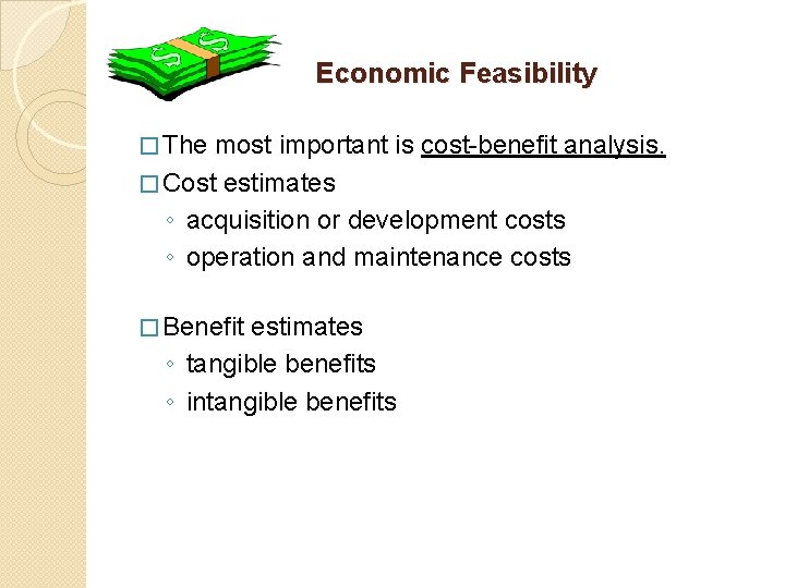 Economic Feasibility � The most important is cost-benefit analysis. � Cost estimates ◦ acquisition