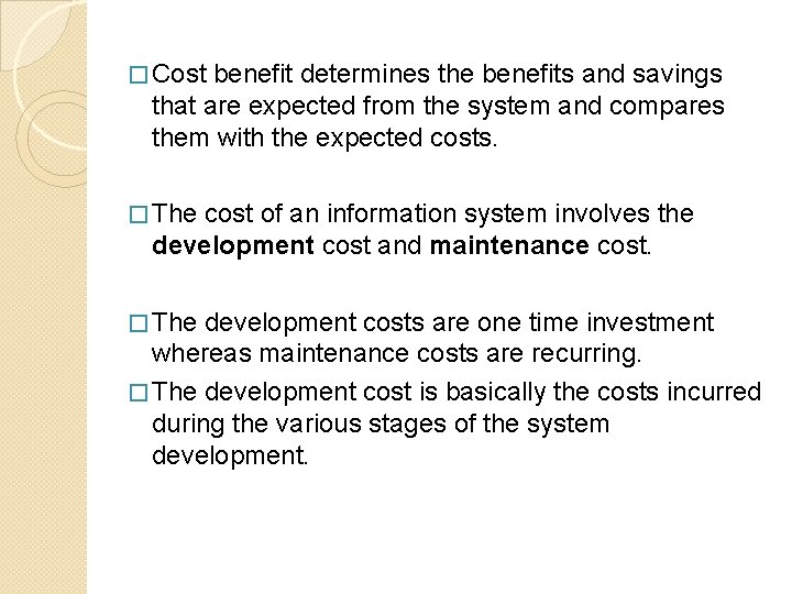 � Cost benefit determines the benefits and savings that are expected from the system