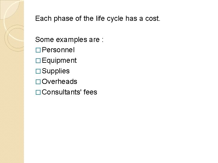 Each phase of the life cycle has a cost. Some examples are : �