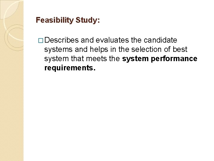 Feasibility Study: � Describes and evaluates the candidate systems and helps in the selection