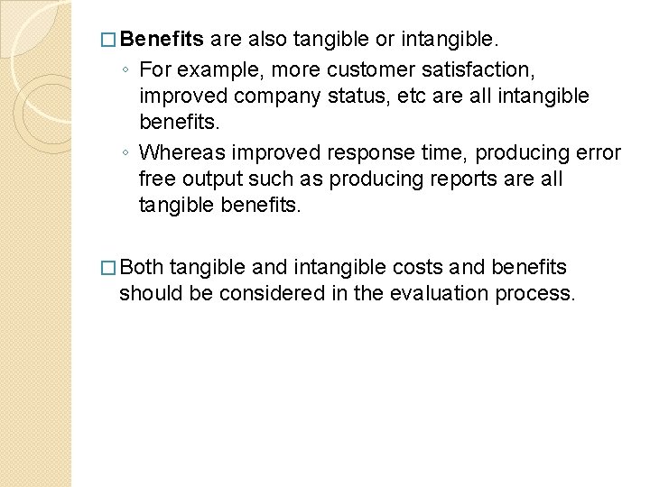 � Benefits are also tangible or intangible. ◦ For example, more customer satisfaction, improved