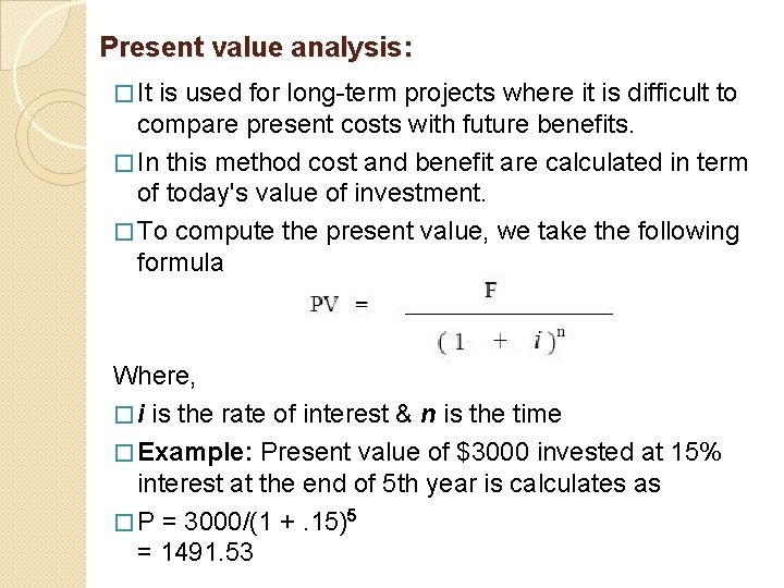 Present value analysis: � It is used for long-term projects where it is difficult