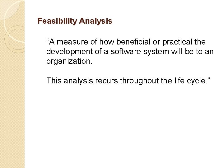 Feasibility Analysis “A measure of how beneficial or practical the development of a software