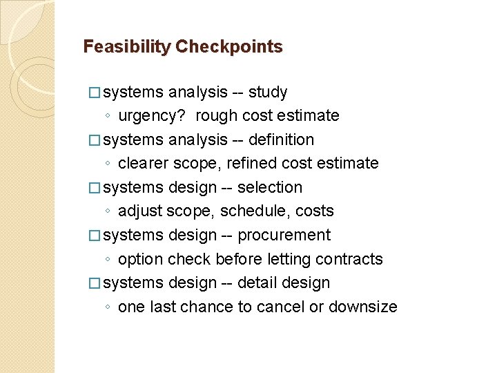 Feasibility Checkpoints � systems analysis -- study ◦ urgency? rough cost estimate � systems