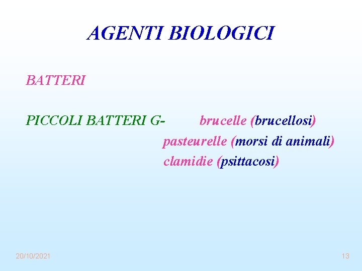 AGENTI BIOLOGICI BATTERI PICCOLI BATTERI Gbrucelle (brucellosi) pasteurelle (morsi di animali) clamidie (psittacosi) 20/10/2021