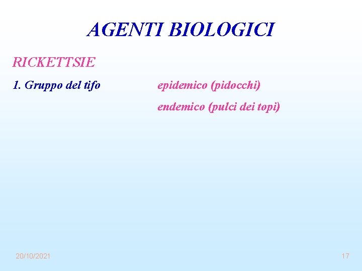 AGENTI BIOLOGICI RICKETTSIE 1. Gruppo del tifo epidemico (pidocchi) endemico (pulci dei topi) 20/10/2021