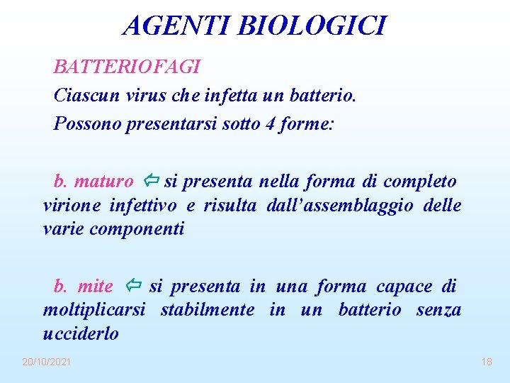 AGENTI BIOLOGICI BATTERIOFAGI Ciascun virus che infetta un batterio. Possono presentarsi sotto 4 forme: