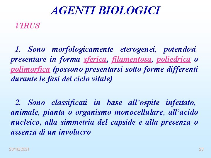 AGENTI BIOLOGICI VIRUS 1. Sono morfologicamente eterogenei, potendosi presentare in forma sferica, filamentosa, poliedrica