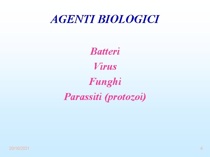 AGENTI BIOLOGICI Batteri Virus Funghi Parassiti (protozoi) 20/10/2021 4 