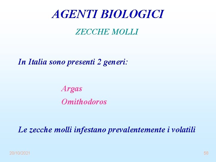 AGENTI BIOLOGICI ZECCHE MOLLI In Italia sono presenti 2 generi: Argas Omithodoros Le zecche