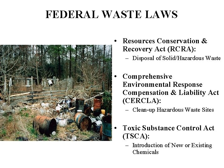 FEDERAL WASTE LAWS • Resources Conservation & Recovery Act (RCRA): – Disposal of Solid/Hazardous