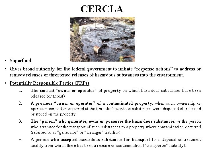 CERCLA • Superfund • Gives broad authority for the federal government to initiate “response