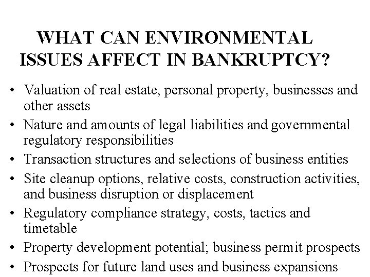 WHAT CAN ENVIRONMENTAL ISSUES AFFECT IN BANKRUPTCY? • Valuation of real estate, personal property,