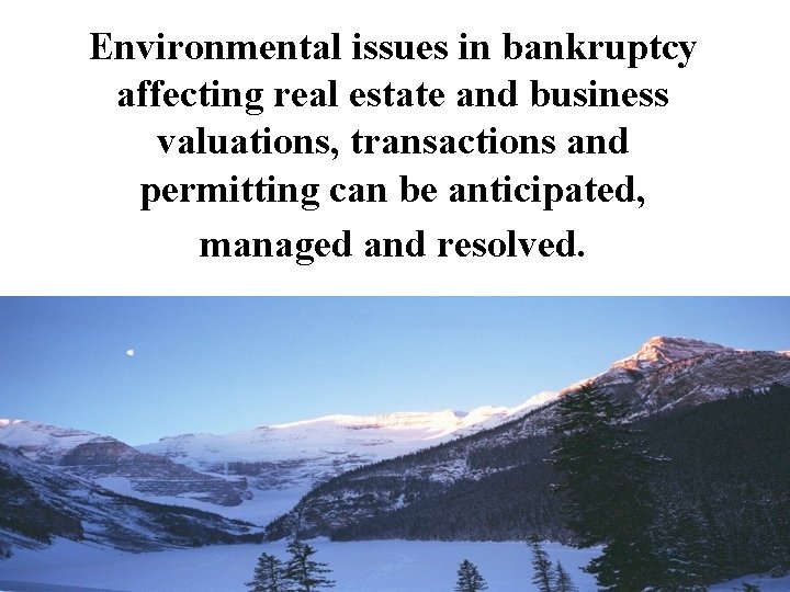 Environmental issues in bankruptcy affecting real estate and business valuations, transactions and permitting can