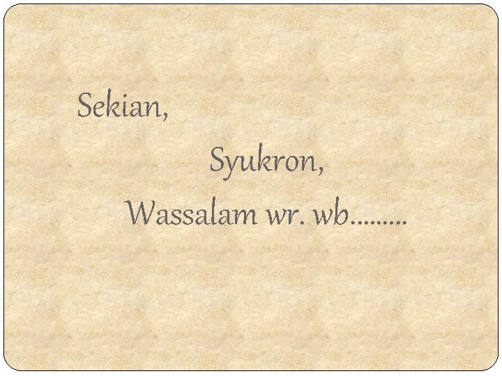 Sekian, Syukron, Wassalam wr. wb. ……. . 