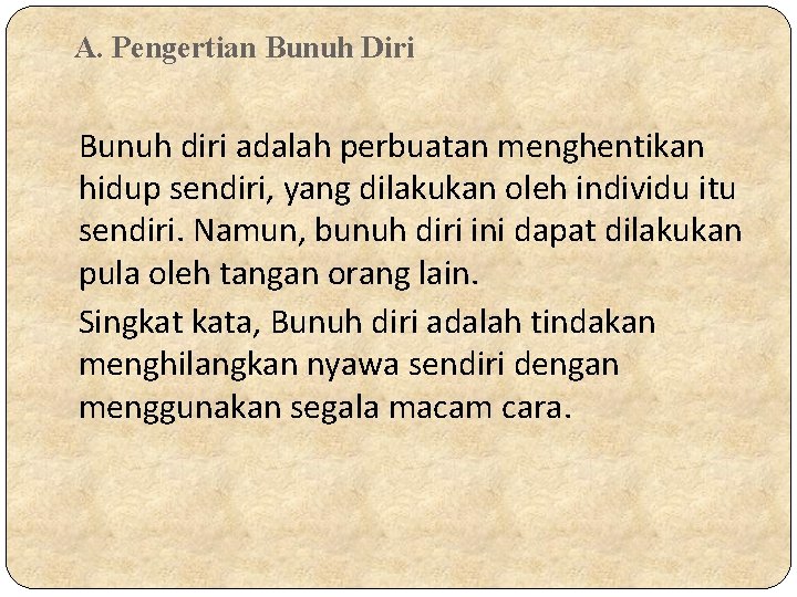 A. Pengertian Bunuh Diri Bunuh diri adalah perbuatan menghentikan hidup sendiri, yang dilakukan oleh