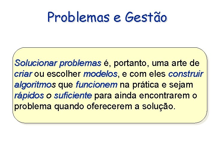 Problemas e Gestão Solucionar problemas é, portanto, uma arte de criar ou escolher modelos,