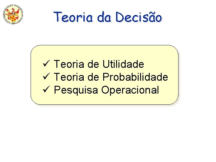 Teoria da Decisão Teoria de Utilidade Teoria de Probabilidade Pesquisa Operacional 