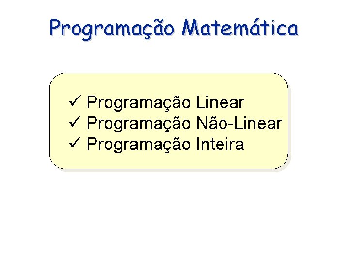 Programação Matemática Programação Linear Programação Não-Linear Programação Inteira 