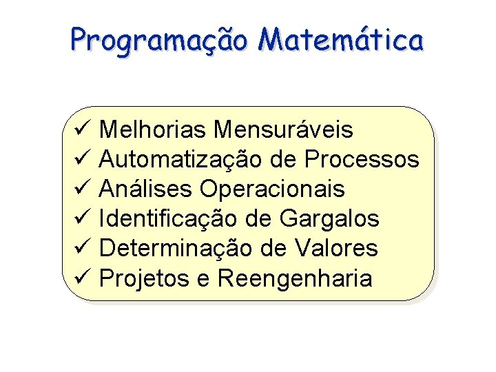 Programação Matemática Melhorias Mensuráveis Automatização de Processos Análises Operacionais Identificação de Gargalos Determinação de