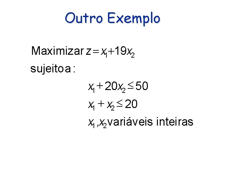 Outro Exemplo Maximizar z x 1 19 x 2 sujeito a : x 1