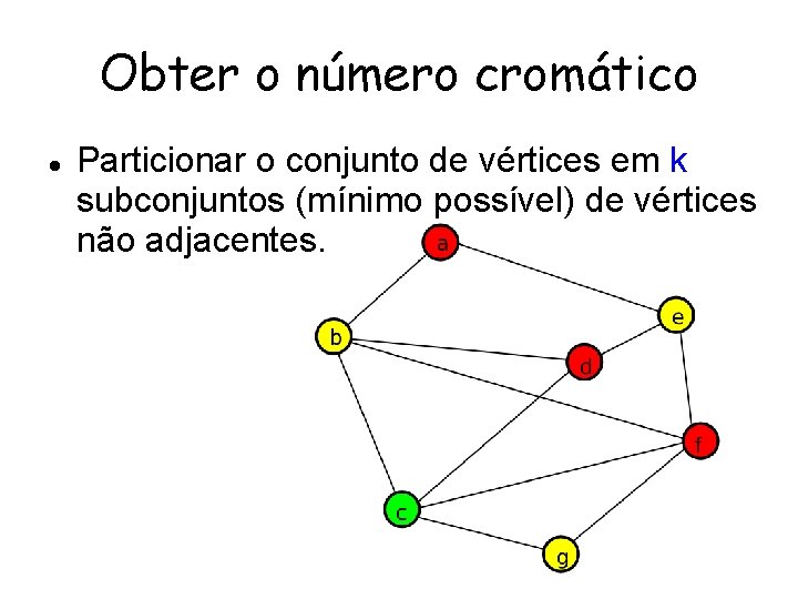 Obter o número cromático Particionar o conjunto de vértices em k subconjuntos (mínimo possível)