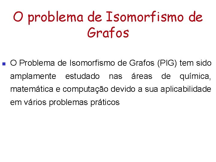 O problema de Isomorfismo de Grafos O Problema de Isomorfismo de Grafos (PIG) tem
