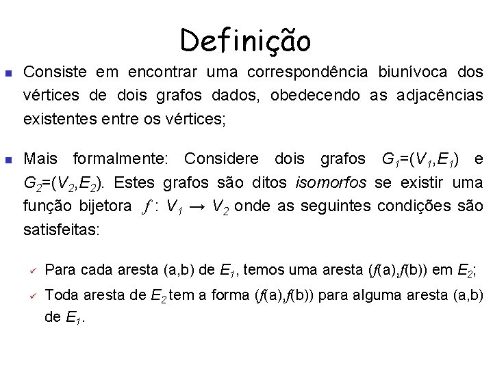 Definição Consiste em encontrar uma correspondência biunívoca dos vértices de dois grafos dados, obedecendo