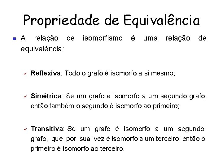 Propriedade de Equivalência A relação de equivalência: isomorfismo é uma relação de Reflexiva: Todo