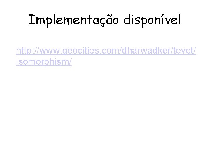 Implementação disponível http: //www. geocities. com/dharwadker/tevet/ isomorphism/ 