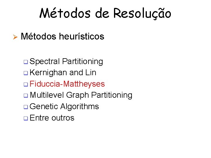 Métodos de Resolução Métodos heurísticos Spectral Partitioning Kernighan and Lin Fiduccia-Mattheyses Multilevel Graph Partitioning