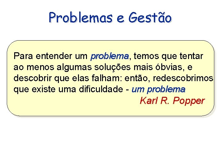 Problemas e Gestão Para entender um problema, problema temos que tentar ao menos algumas