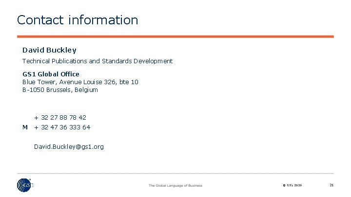 Contact information David Buckley Technical Publications and Standards Development GS 1 Global Office Blue