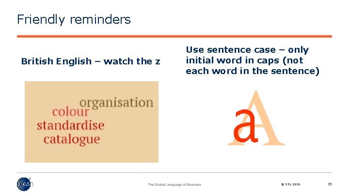 Friendly reminders British English – watch the z Use sentence case – only initial