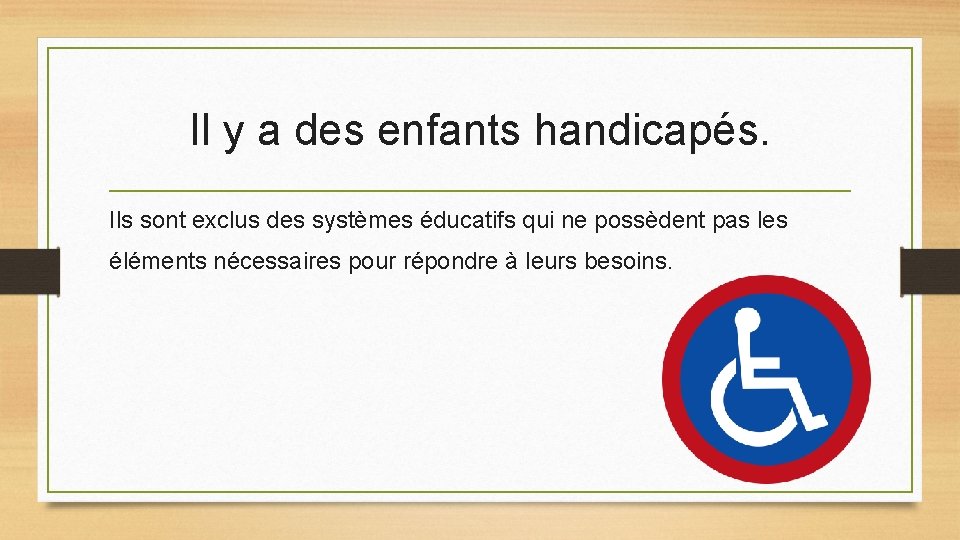 Il y a des enfants handicapés. Ils sont exclus des systèmes éducatifs qui ne