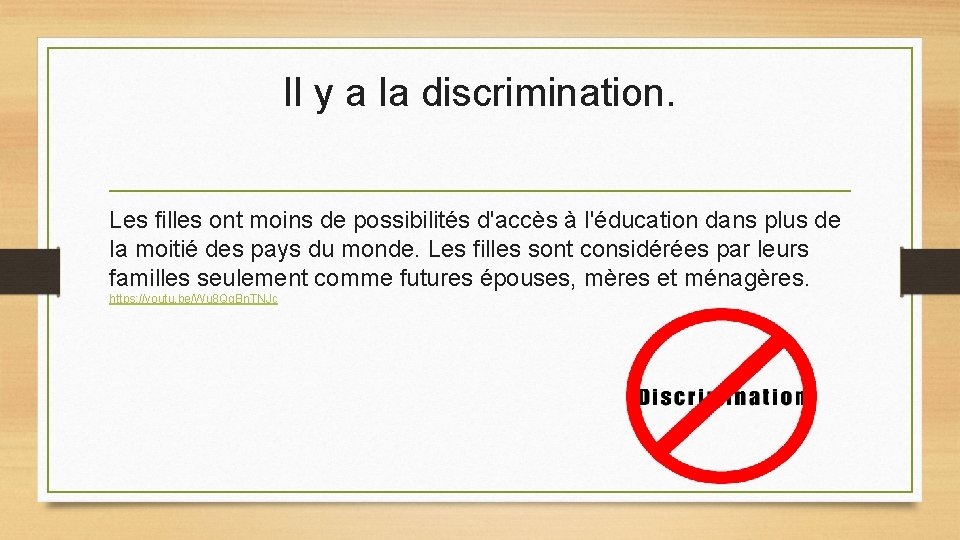 Il y a la discrimination. Les filles ont moins de possibilités d'accès à l'éducation