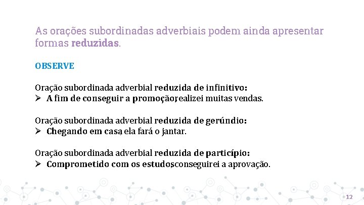 As orações subordinadas adverbiais podem ainda apresentar formas reduzidas. OBSERVE Oração subordinada adverbial reduzida As orações subordinadas adverbiais podem ainda apresentar formas reduzidas. OBSERVE Oração subordinada adverbial reduzida