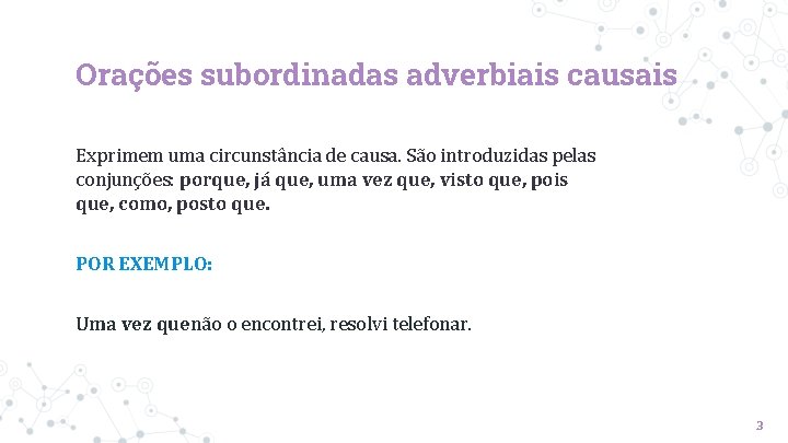 Orações subordinadas adverbiais causais Exprimem uma circunstância de causa. São introduzidas pelas conjunções: porque, Orações subordinadas adverbiais causais Exprimem uma circunstância de causa. São introduzidas pelas conjunções: porque,