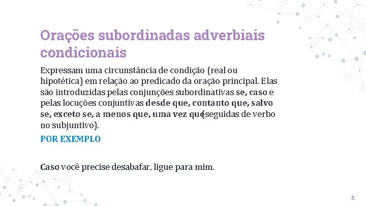 Orações subordinadas adverbiais condicionais Expressam uma circunstância de condição (real ou hipotética) em relação Orações subordinadas adverbiais condicionais Expressam uma circunstância de condição (real ou hipotética) em relação