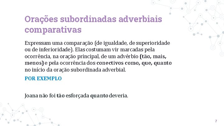 Orações subordinadas adverbiais comparativas Expressam uma comparação (de igualdade, de superioridade ou de inferioridade). Orações subordinadas adverbiais comparativas Expressam uma comparação (de igualdade, de superioridade ou de inferioridade).