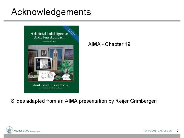 Acknowledgements AIMA - Chapter 19 Slides adapted from an AIMA presentation by Reijer Grimbergen