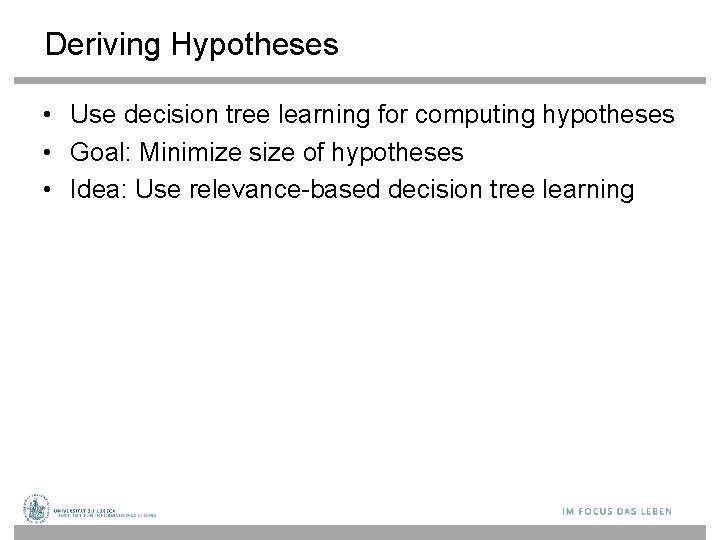 Deriving Hypotheses • Use decision tree learning for computing hypotheses • Goal: Minimize size