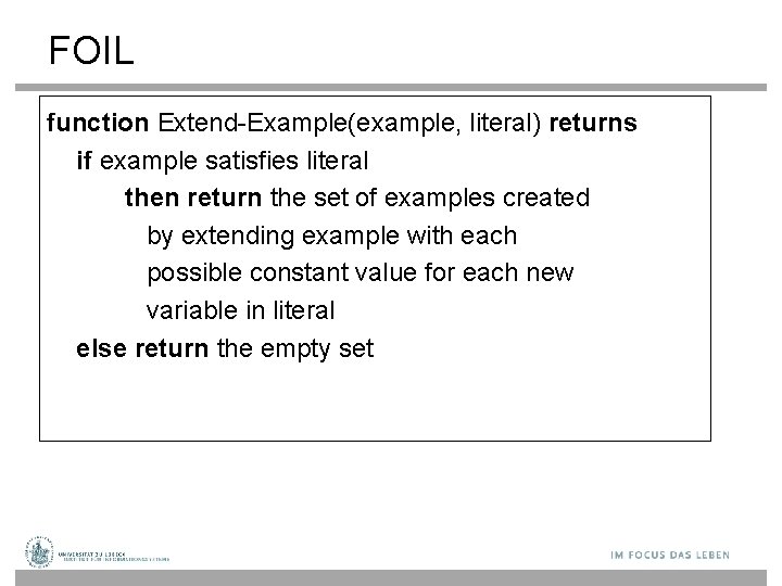 FOIL function Extend-Example(example, literal) returns if example satisfies literal then return the set of