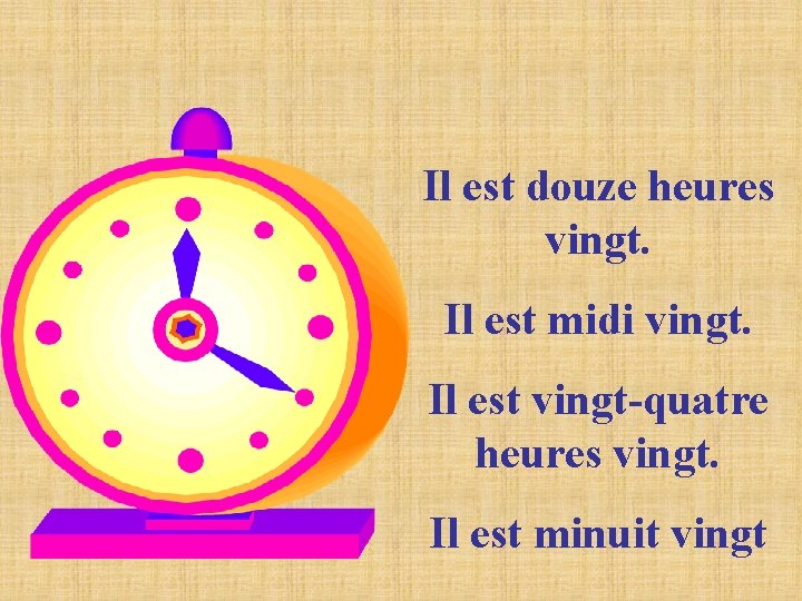 Il est douze heures vingt. Il est midi vingt. Il est vingt-quatre heures vingt.